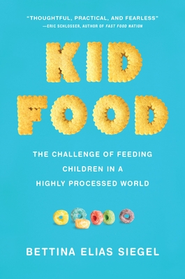 Kid Food: The Challenge of Feeding Children in a Highly Processed World By Bettina Elias Siegel Cover Image