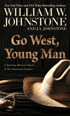 Go West, Young Man: A Riveting Western Novel of the American Frontier By William W. Johnstone, J. A. Johnstone Cover Image