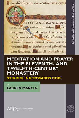 Meditation and Prayer in the Eleventh- And Twelfth-Century Monastery: Struggling Towards God By Lauren Mancia Cover Image