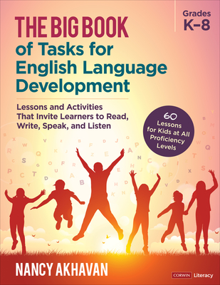 The Big Book of Tasks for English Language Development, Grades K-8: Lessons and Activities That Invite Learners to Read, Write, Speak, and Listen (Corwin Literacy)
