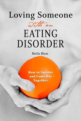 Loving Someone with an Eating Disorder: How to Survive and Come Out Together By Biella Blom Cover Image