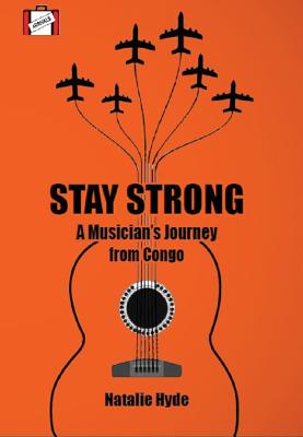 Stay Strong: A Musician's Journey from Congo to Canada (Arrivals #1)