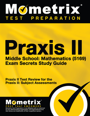 Praxis II Middle School: Mathematics (5169) Exam Secrets Study Guide: Praxis II Test Review for the Praxis II: Subject Assessments Cover Image