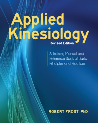 Applied Kinesiology, Revised Edition: A Training Manual and Reference Book of Basic Principles and Practices Cover Image