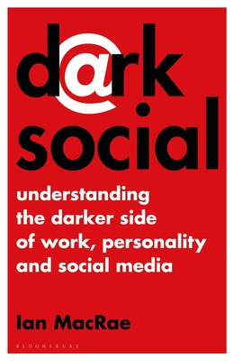 Dark Social: Understanding the Darker Side of Work, Personality and Social Media By Ian MacRae Cover Image