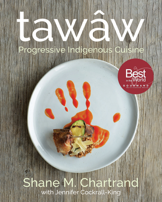 Tawâw: Progressive Indigenous Cuisine By Shane M. Chartrand, Jennifer Cockrall-King (With) Cover Image