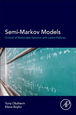 Semi-Markov Models: Control of Restorable Systems with Latent Failures By Yuriy E. Obzherin, Elena G. Boyko Cover Image