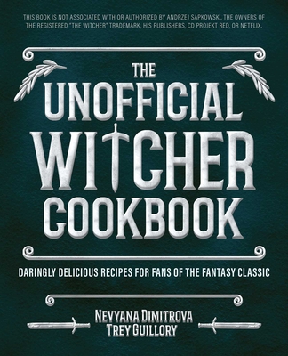 The Unofficial Witcher Cookbook: Daringly Delicious Recipes for Fans of the Fantasy Classic By Trey Guillory (Contributions by), Editors of Ulysses Press (Contributions by), Nevyana Dimitrova (Contributions by) Cover Image
