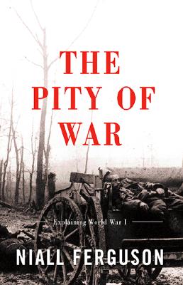 The Pity of War: Explaining World War I By Niall Ferguson Cover Image