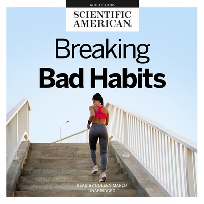 Breaking Bad Habits Lib/E: Finding Happiness Through Change By Scientific American, Coleen Marlo (Read by) Cover Image