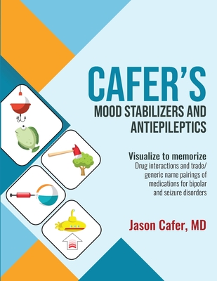 Cafer's Mood Stabilizers and Antiepileptics: Drug Interactions and Trade/generic Name Pairings of Medications for Bipolar and Seizure Disorders Cover Image