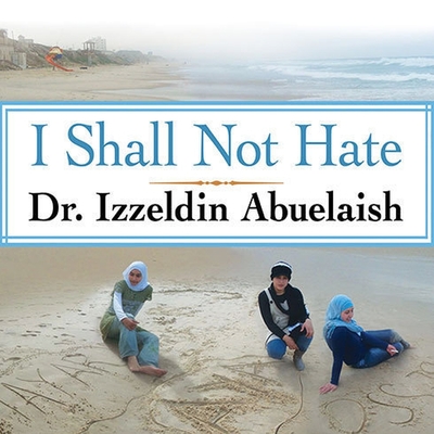 I Shall Not Hate Lib/E: A Gaza Doctor's Journey on the Road to Peace and Human Dignity Cover Image