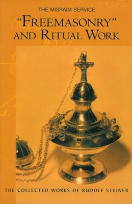 Freemasonry and Ritual Work: The Misraim Service (Cw 265) (Collected Works of Rudolf Steiner #265) By Rudolf Steiner, Christopher Bamford (Introduction by), John M. Wood (Translator) Cover Image