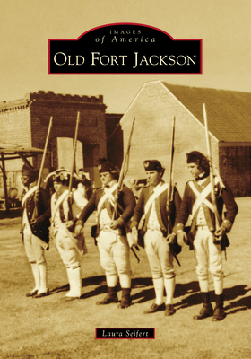Old Fort Jackson (Images of America) By Laura Seifert Cover Image