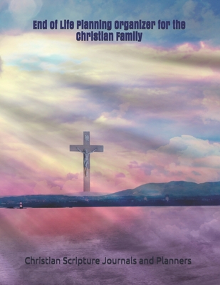 End of Life Planning Organizer for the Christian Family: *What My Family Needs to Know When I Die* (Final Wishes and Instructions Estate Planning Bind By Christian Scriptu Journals and Planners Cover Image