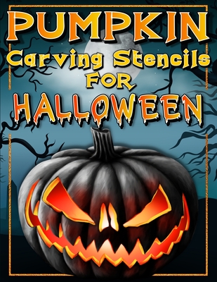 Halloween Pumpkin Carving Stencils: Funny And Scary Halloween Patterns Activity Book - Painting And Pumpkin Carving Designs Including: Jack Olantern W