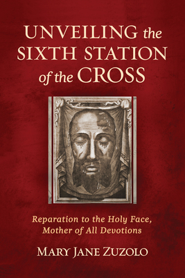Unveiling the Sixth Station of the Cross: Reparation to the Holy Face, Mother of All Devotions Cover Image