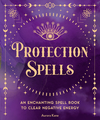 Protection Spells: An Enchanting Spell Book to Clear Negative Energy (Pocket Spell Books #1)