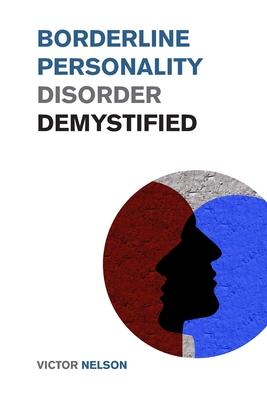 Borderline Personality Disorder Demystified: Effective Psychology Techniques to Combat BPD. A Borderline Personality Disorder Survival Guide Cover Image
