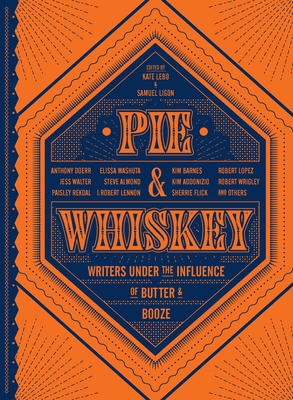 Cover for Pie & Whiskey: Writers under the Influence of Butter & Booze