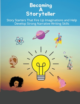 Becoming a storyteller: Story Starters That Fire Up Imaginations and Help Develop Strong Narrative Writing Skills Cover Image