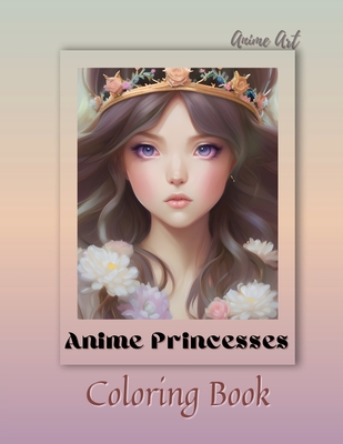 Anime Art Anime Princesses Coloring Book: For anime manga lovers of all ages - 25 high quality high-quality attractive designs Cover Image