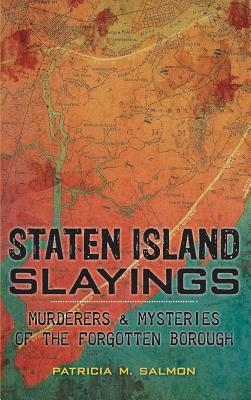 Staten Island Slayings: Murderers & Mysteries of the Forgotten Borough
