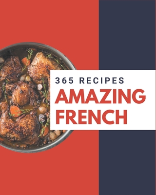 365 Amazing French Recipes: Greatest French Cookbook of All Time By Jo Andrus Cover Image