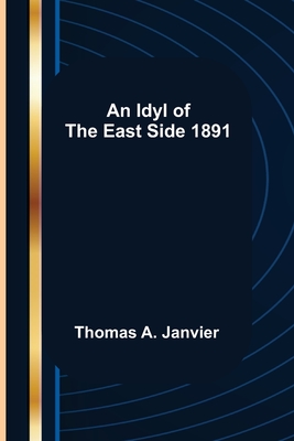 An Idyl Of The East Side 1891 By Thomas A. Janvier Cover Image