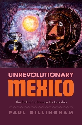Unrevolutionary Mexico: The Birth of a Strange Dictatorship Cover Image