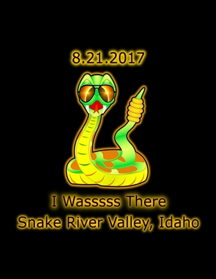8.21.2017 I wassss There - Snake River Valley Idaho: Solar Eclipse 2017 Student Notebook - 100 College Ruled Pages Cover Image