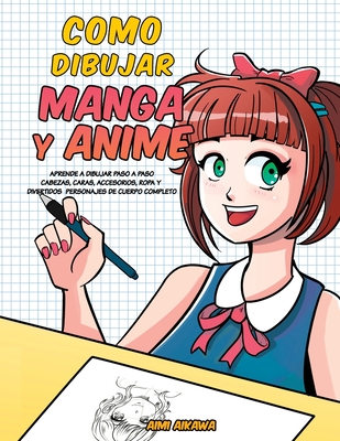 Como dibujar Manga y Anime: Aprende a dibujar paso a paso - cabezas, caras, accesorios, ropa y divertidos personajes de cuerpo completo - cover