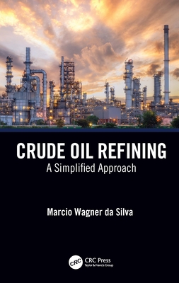 Crude Oil Refining: A Simplified Approach By Marcio Wagner Da Silva Cover Image