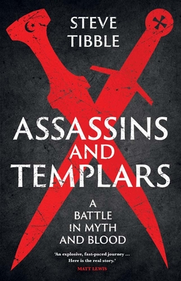 Assassins and Templars: A Battle in Myth and Blood By Steve Tibble Cover Image