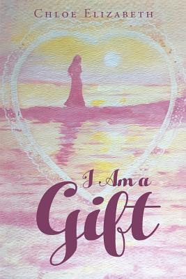 I Am a Gift By Chloe Elizabeth Cover Image