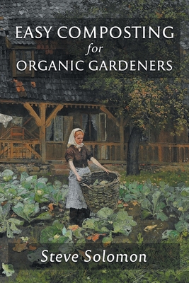 Easy Composting for Organic Gardeners By Steve Solomon, David The Good (Foreword by) Cover Image