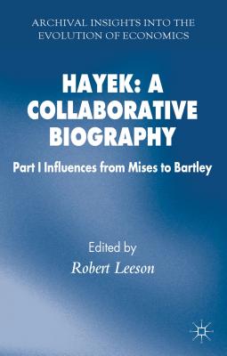 Hayek: A Collaborative Biography: Part 1 Influences, from Mises to Bartley (Archival Insights Into the Evolution of Economics) By R. Leeson (Editor) Cover Image