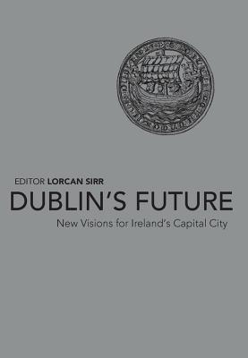 Dublin's Future: New Visions for Ireland's Capital City Cover Image