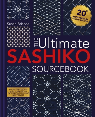 The Ultimate Sashiko Sourcebook 20th Anniversary Limited Edition: Collector's Edition with 12 New Stitch Patterns Plus Exclusive New Project By Susan Briscoe Cover Image
