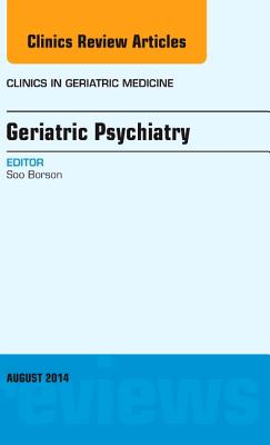 Geriatric Psychiatry, an Issue of Clinics in Geriatric Medicine: Volume 30-3 (Clinics: Internal Medicine #30) Cover Image