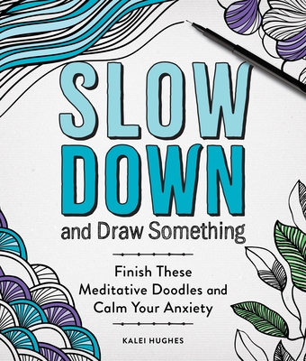 Slow Down and Draw Something: Continue the Meditative Doodles to Calm Your Mind By Kalei Hughes Cover Image