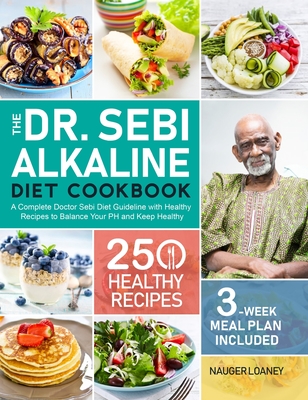 The Dr. Sebi Alkaline Diet Cookbook: A Complete Doctor Sebi Diet Guideline with 250 Healthy Recipes to Balance Your PH and Keep Healthy (3-Week Meal P Cover Image
