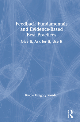 Feedback Fundamentals and Evidence-Based Best Practices: Give It, Ask for It, Use It Cover Image