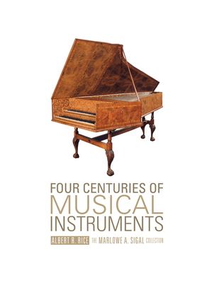 Four Centuries of Musical Instruments: The Marlowe A. Sigal Collection By Albert R. Rice, Marlowe A. Sigal (Photographer) Cover Image