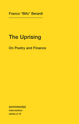 The Uprising: On Poetry and Finance (Semiotext(e) / Intervention Series #14)