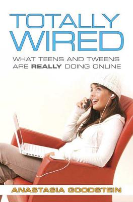 Totally Wired: What Teens and Tweens Are Really Doing Online By Anastasia Goodstein Cover Image