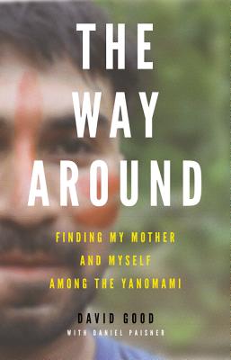 The Way Around: Finding My Mother and Myself Among the Yanomami By David Good Cover Image