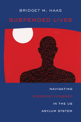 Suspended Lives: Navigating Everyday Violence in the US Asylum System (Critical Refugee Studies #4) Cover Image