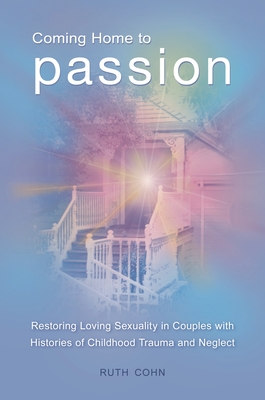 Coming Home to Passion: Restoring Loving Sexuality in Couples with Histories of Childhood Trauma and Neglect Cover Image