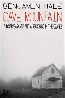 Cave Mountain: A Disappearance and a Reckoning in the Ozarks By Benjamin Hale Cover Image